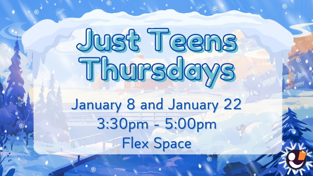 Poster for Just Teens Thursdays that is January 8th and January 22nd from 3:30pm to 5pm
